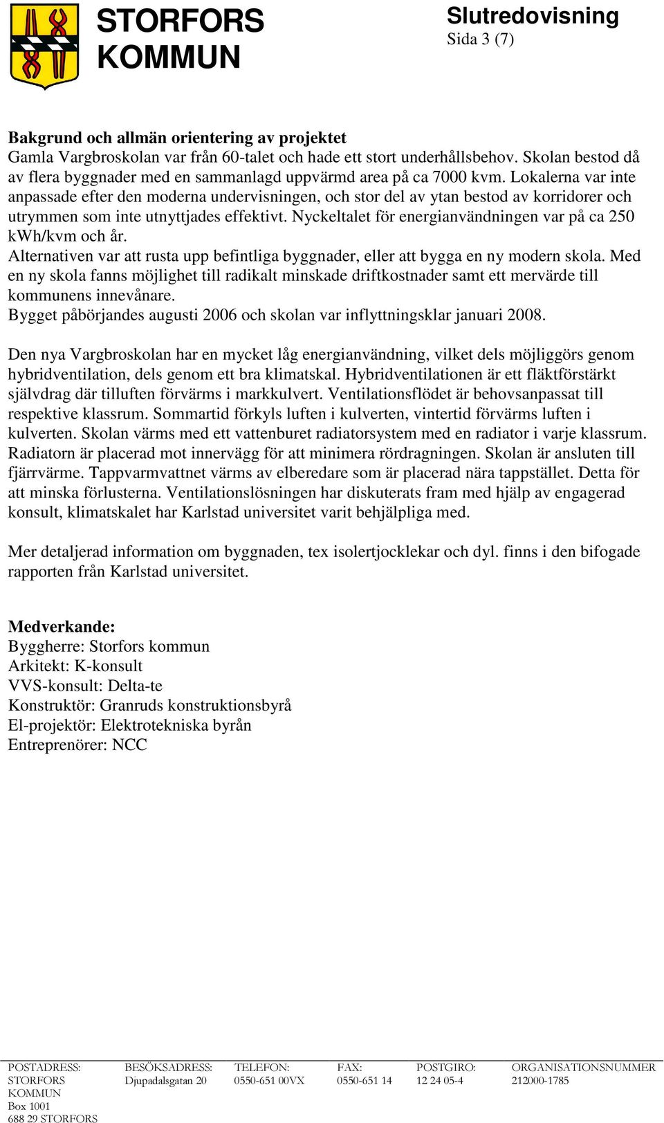 Lokalerna var inte anpassade efter den moderna undervisningen, och stor del av ytan bestod av korridorer och utrymmen som inte utnyttjades effektivt.