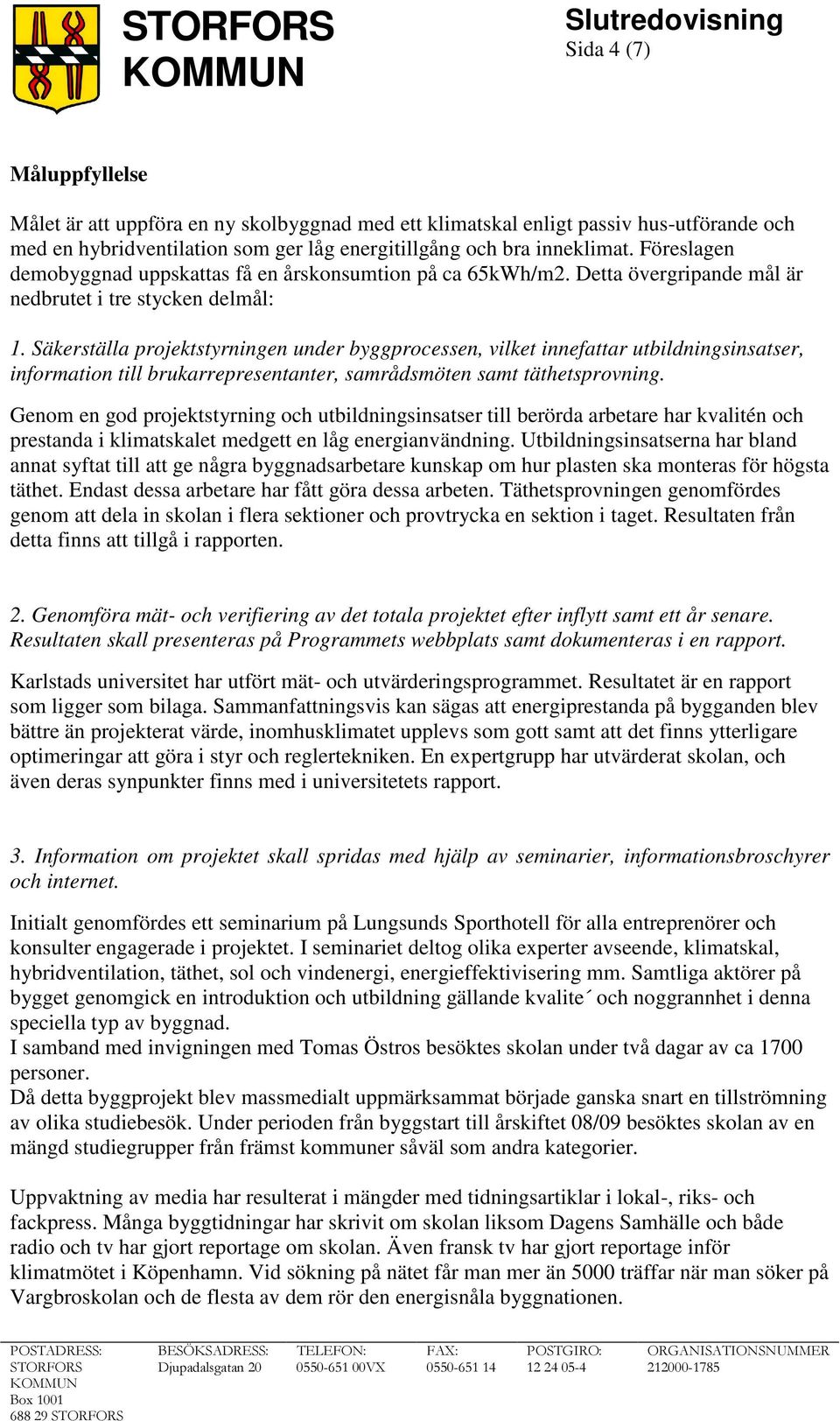 Säkerställa projektstyrningen under byggprocessen, vilket innefattar utbildningsinsatser, information till brukarrepresentanter, samrådsmöten samt täthetsprovning.