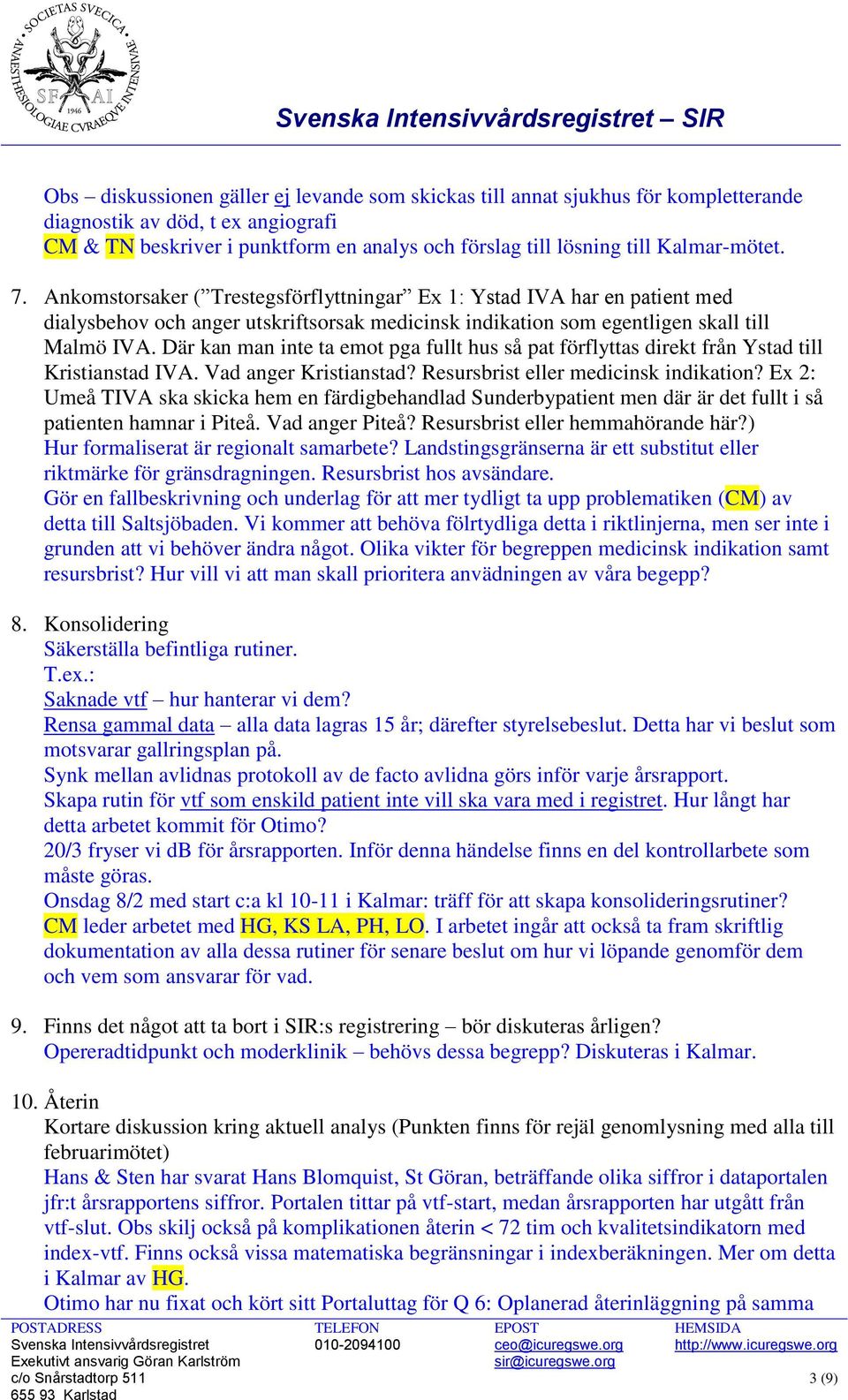 Där kan man inte ta emot pga fullt hus så pat förflyttas direkt från Ystad till Kristianstad IVA. Vad anger Kristianstad? Resursbrist eller medicinsk indikation?