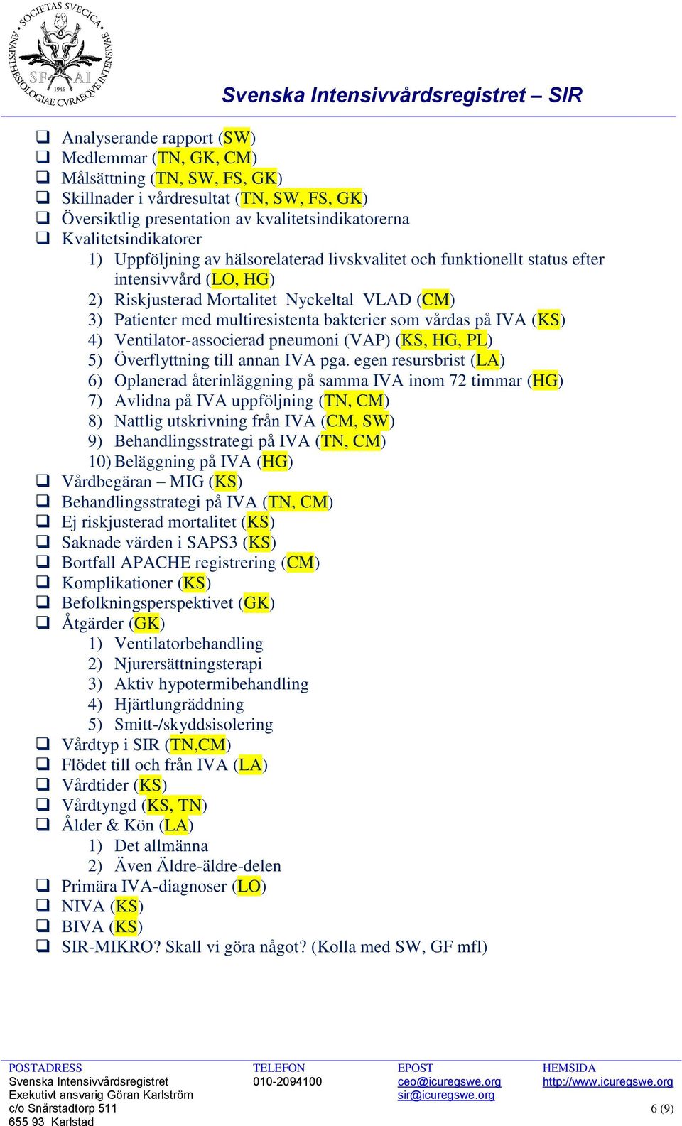 IVA (KS) 4) Ventilator-associerad pneumoni (VAP) (KS, HG, PL) 5) Överflyttning till annan IVA pga.