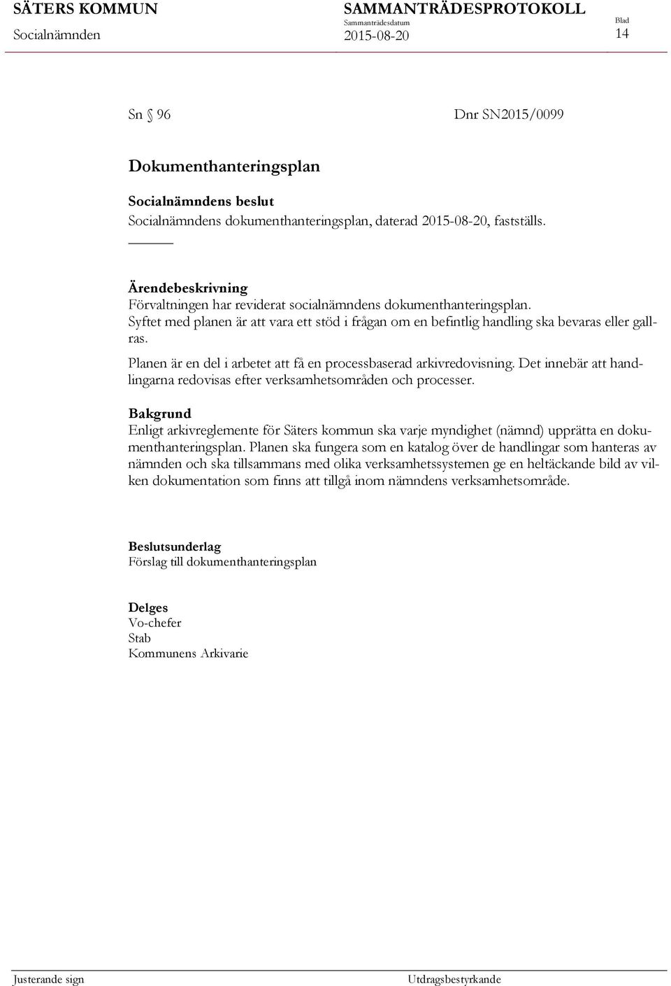 Det innebär att handlingarna redovisas efter verksamhetsområden och processer. Enligt arkivreglemente för Säters kommun ska varje myndighet (nämnd) upprätta en dokumenthanteringsplan.