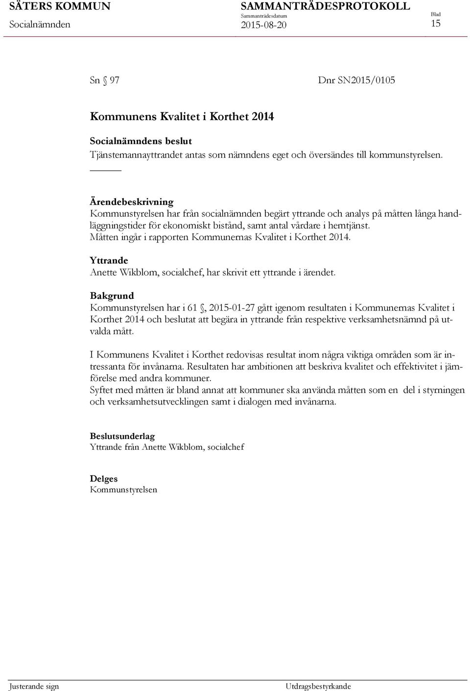 Måtten ingår i rapporten Kommunernas Kvalitet i Korthet 2014. Yttrande Anette Wikblom, socialchef, har skrivit ett yttrande i ärendet.