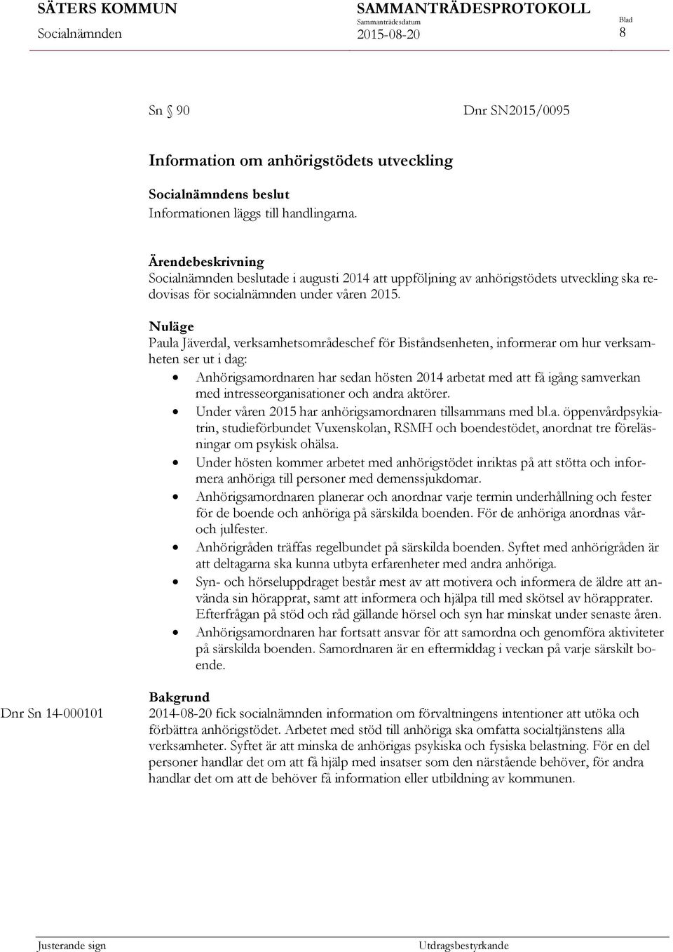 Nuläge Paula Jäverdal, verksamhetsområdeschef för Biståndsenheten, informerar om hur verksamheten ser ut i dag: Anhörigsamordnaren har sedan hösten 2014 arbetat med att få igång samverkan med