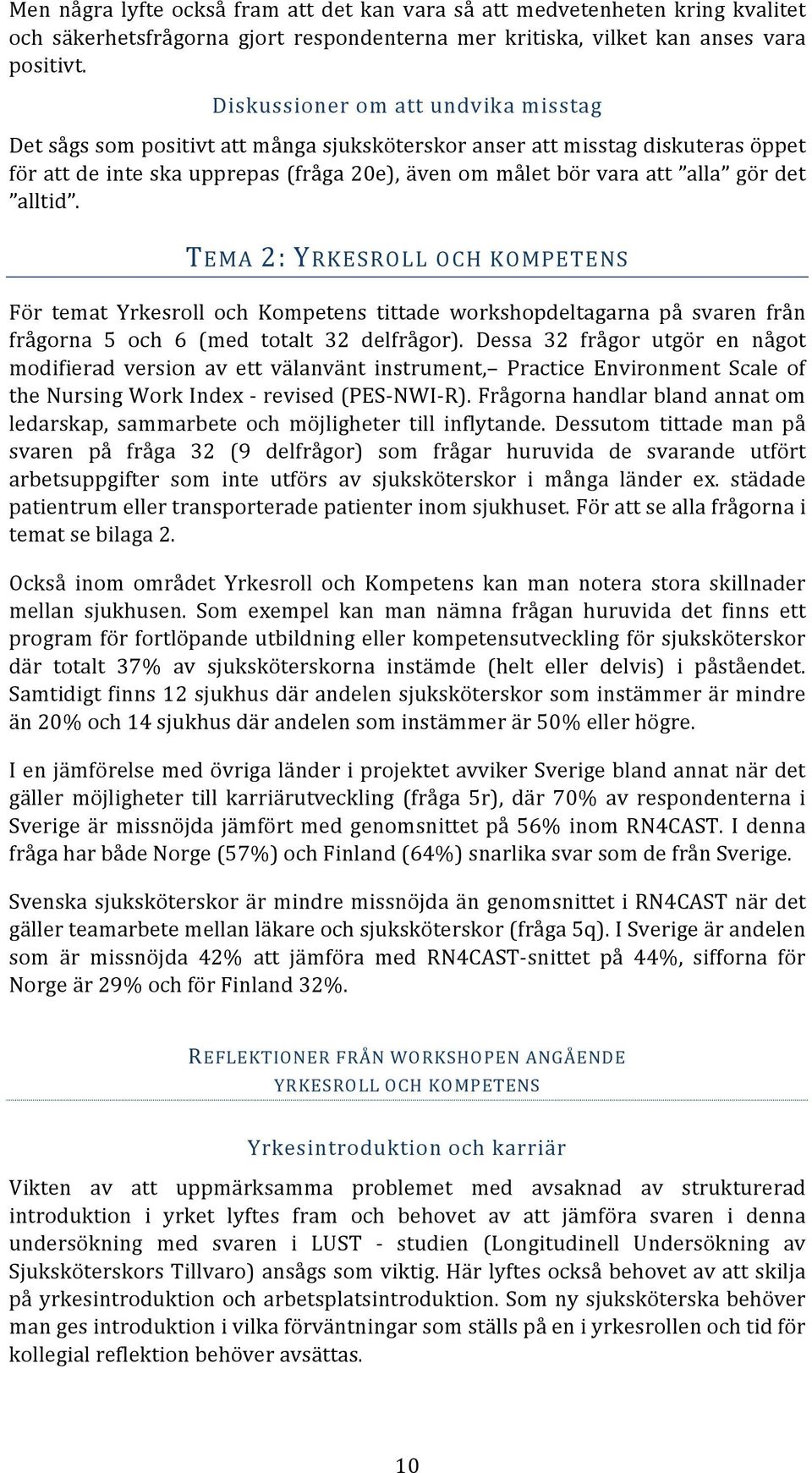 alltid. TEMA 2: YRKESROLL OCH KOMPETENS För temat Yrkesroll och Kompetens tittade workshopdeltagarna på svaren från frågorna 5 och 6 (med totalt 32 delfrågor).