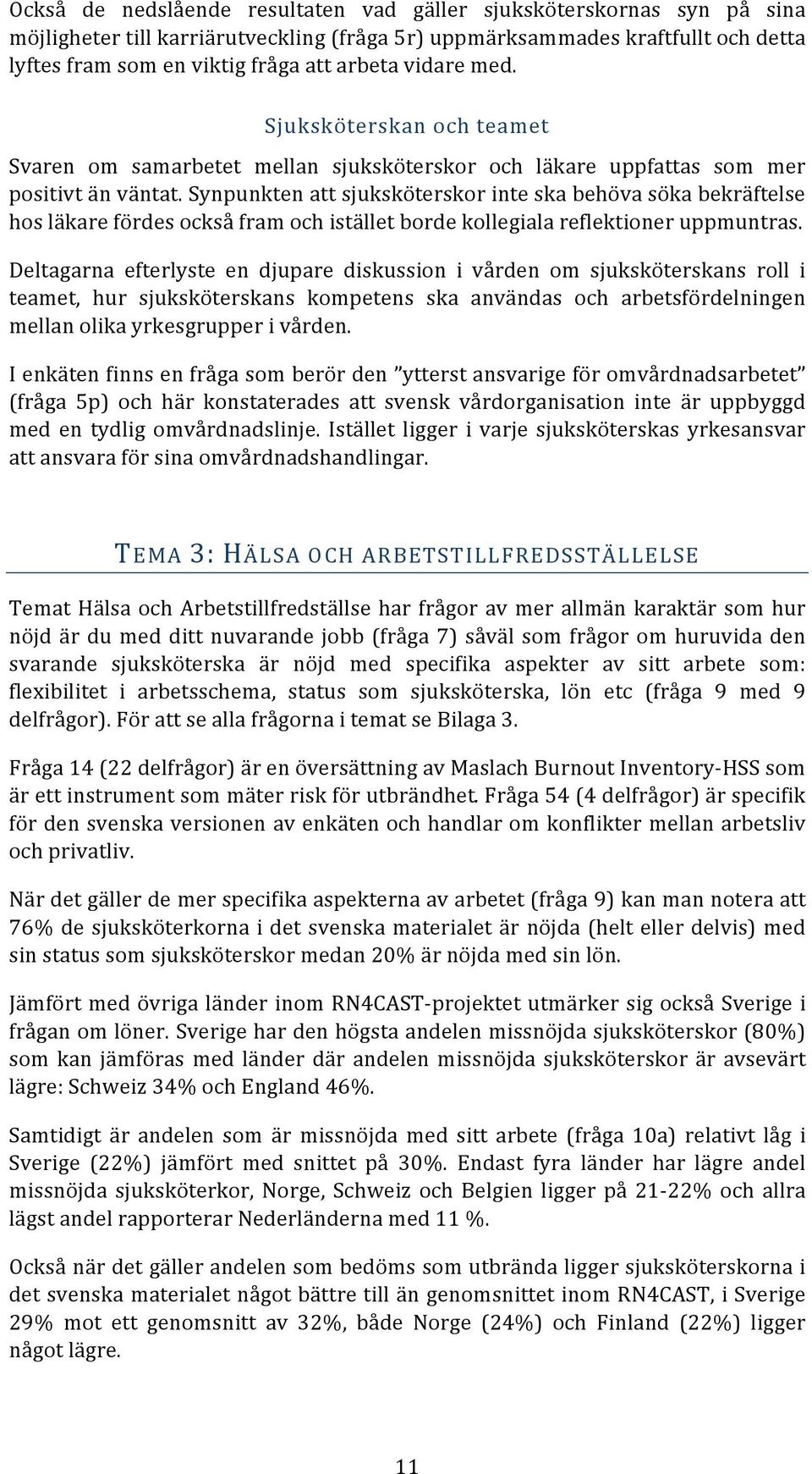 Synpunkten att sjuksköterskor inte ska behöva söka bekräftelse hos läkare fördes också fram och istället borde kollegiala reflektioner uppmuntras.