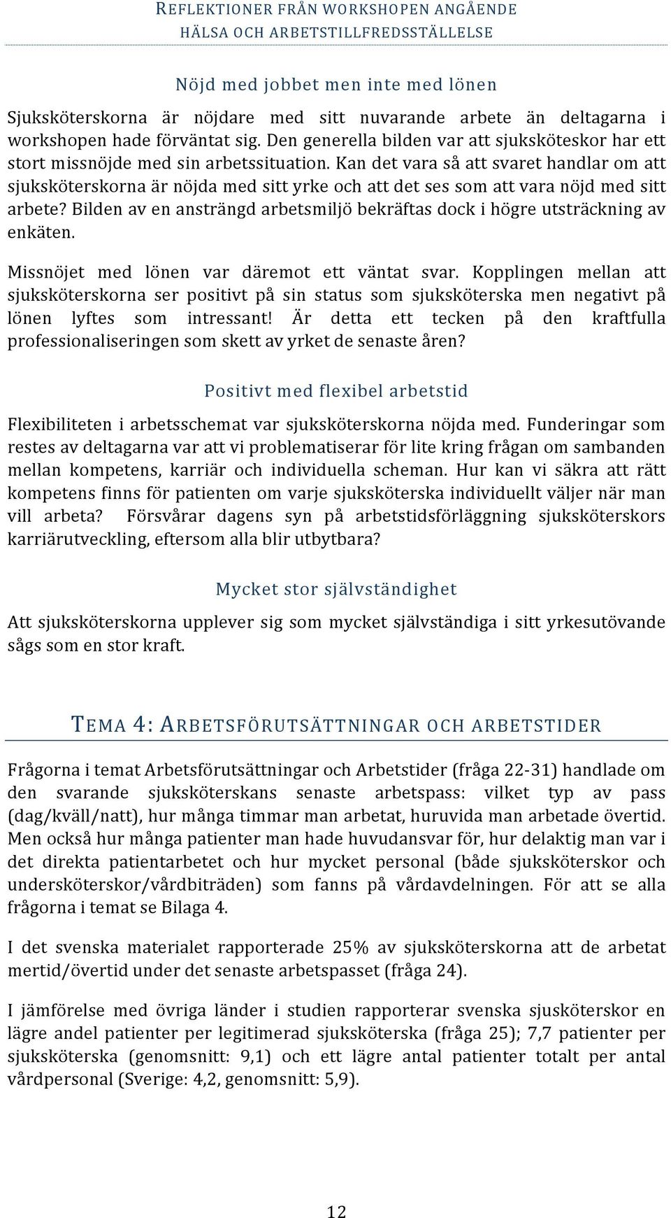 Kan det vara så att svaret handlar om att sjuksköterskorna är nöjda med sitt yrke och att det ses som att vara nöjd med sitt arbete?