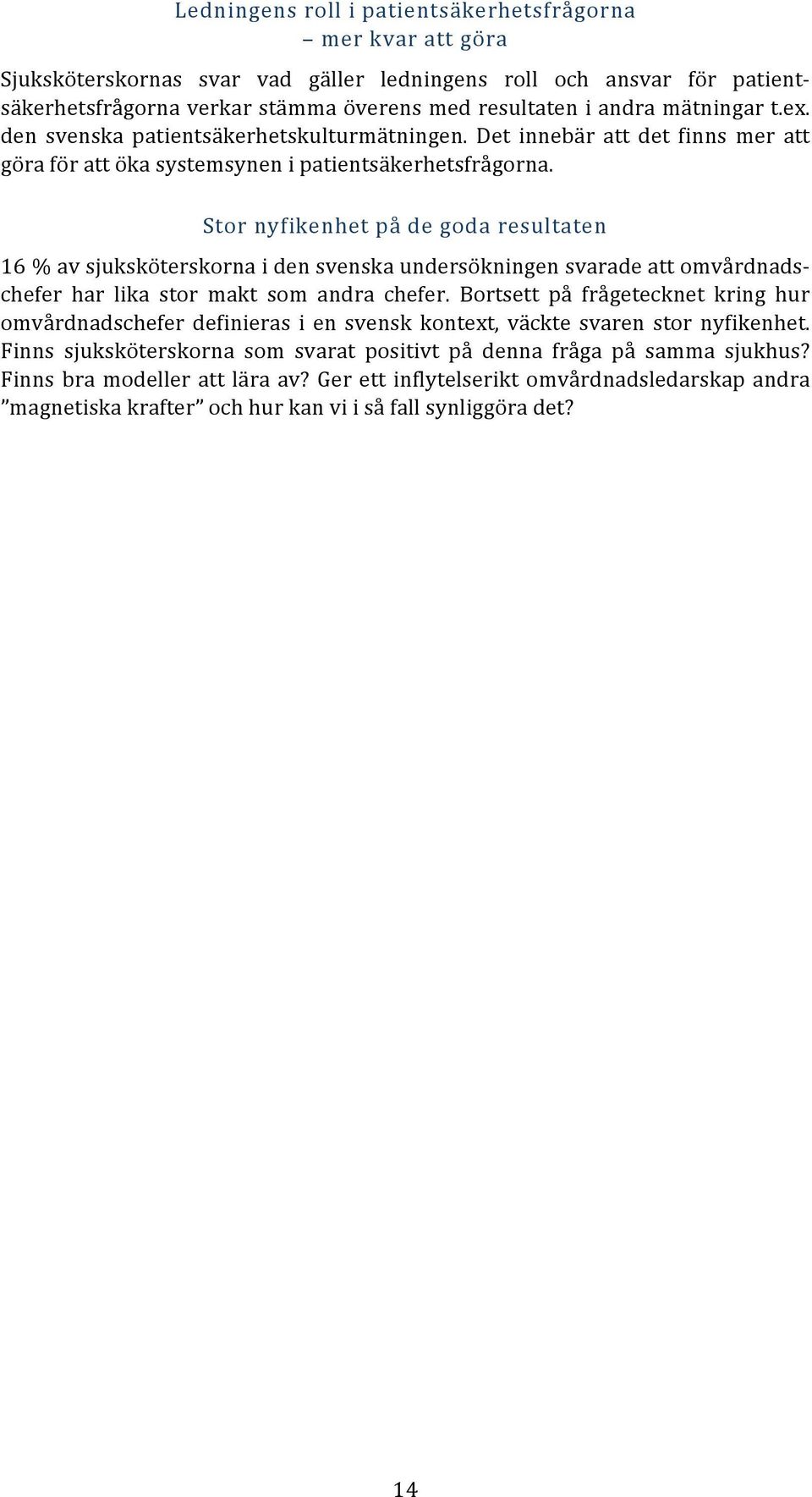 Stor nyfikenhet på de goda resultaten 16 % av sjuksköterskorna i den svenska undersökningen svarade att omvårdnads- chefer har lika stor makt som andra chefer.