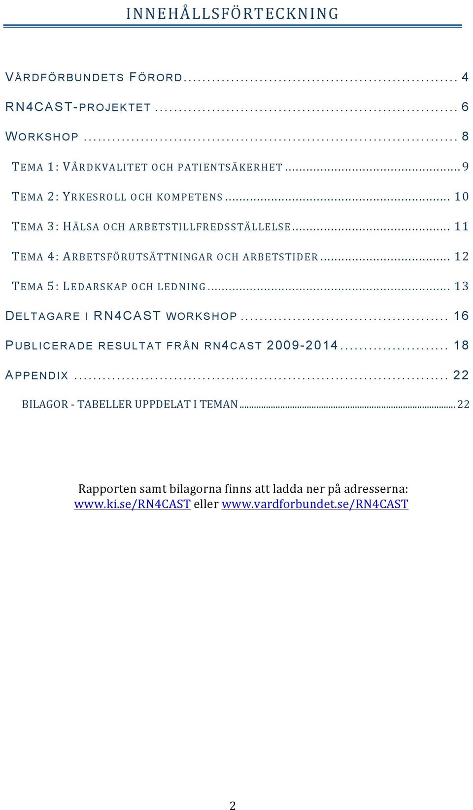 .. 12 TEMA 5: LEDARSKAP OCH LEDNING... 13 D ELTAGARE I RN4CAST WORKSHOP... 16 P UBLICERADE RESULTAT FRÅN RN4 CAST 2009-2014... 18 A PPENDIX.
