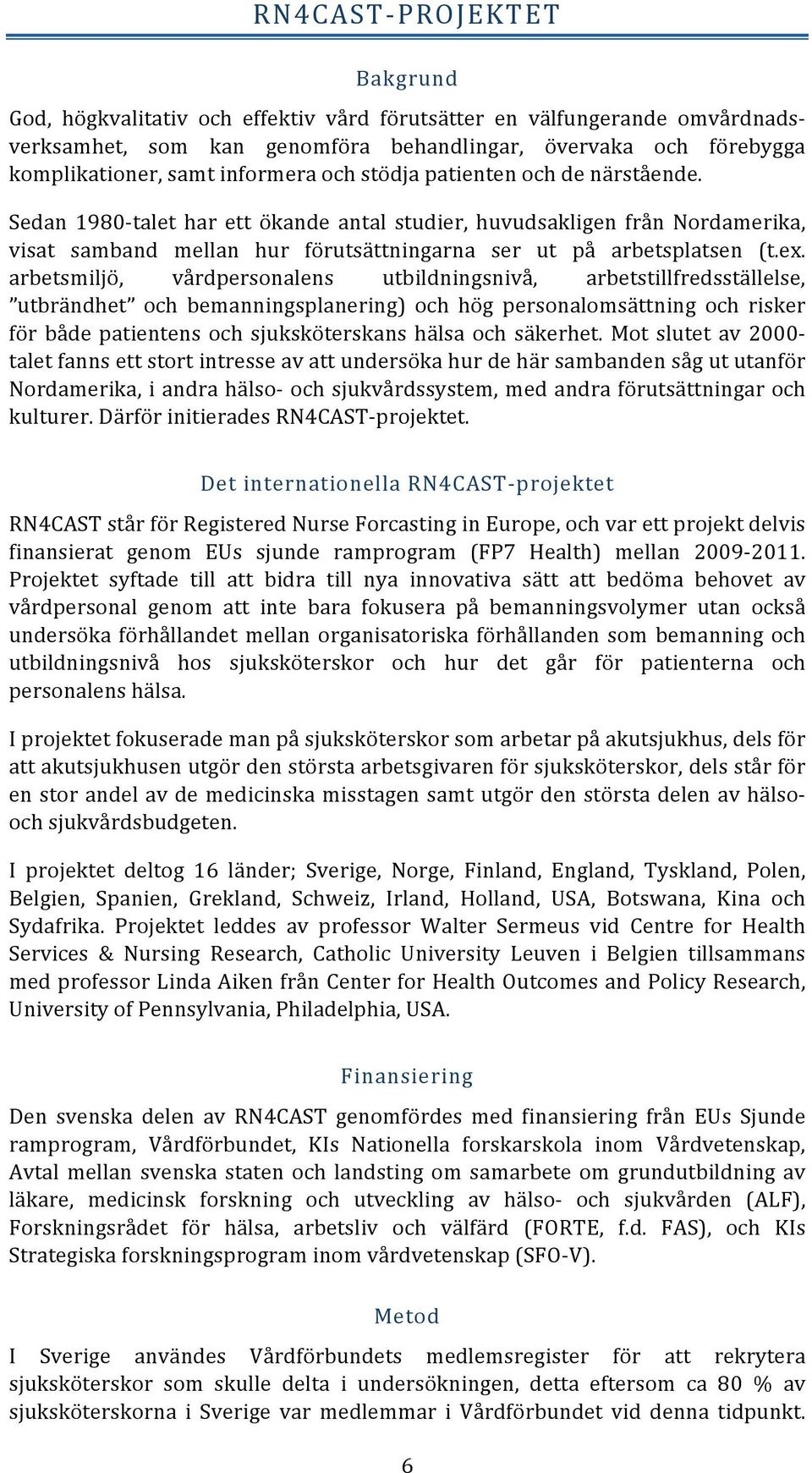 ex. arbetsmiljö, vårdpersonalens utbildningsnivå, arbetstillfredsställelse, utbrändhet och bemanningsplanering) och hög personalomsättning och risker för både patientens och sjuksköterskans hälsa och