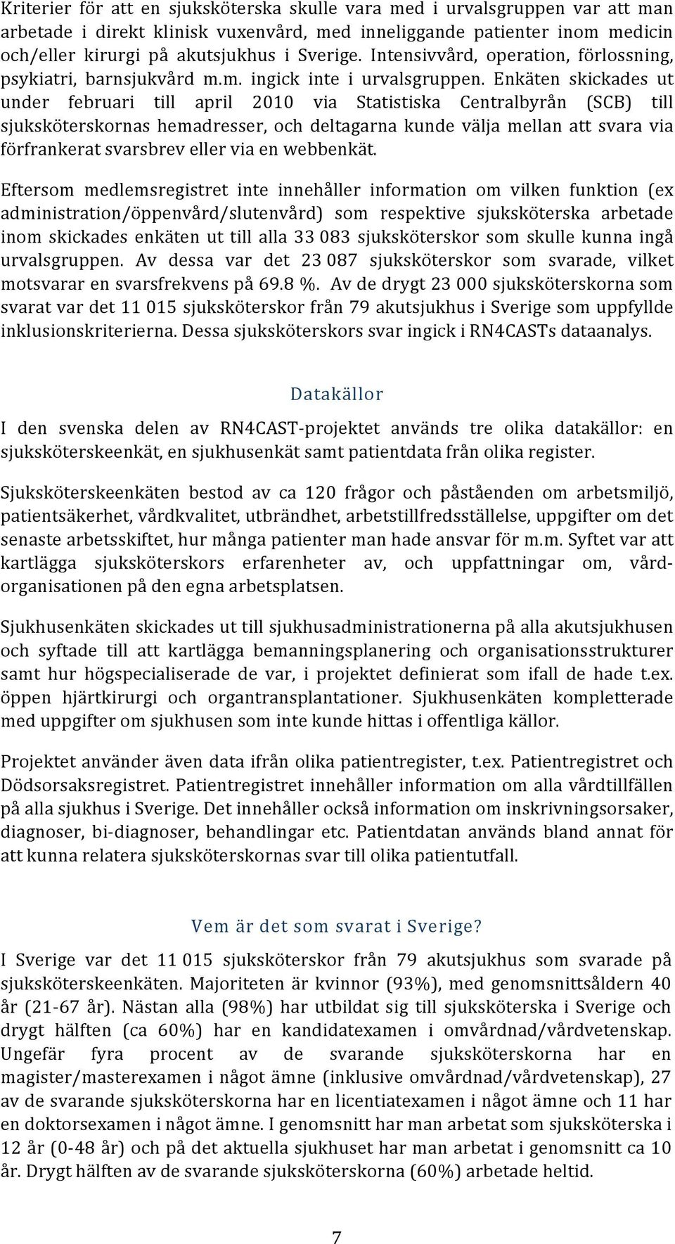 Enkäten skickades ut under februari till april 2010 via Statistiska Centralbyrån (SCB) till sjuksköterskornas hemadresser, och deltagarna kunde välja mellan att svara via förfrankerat svarsbrev eller