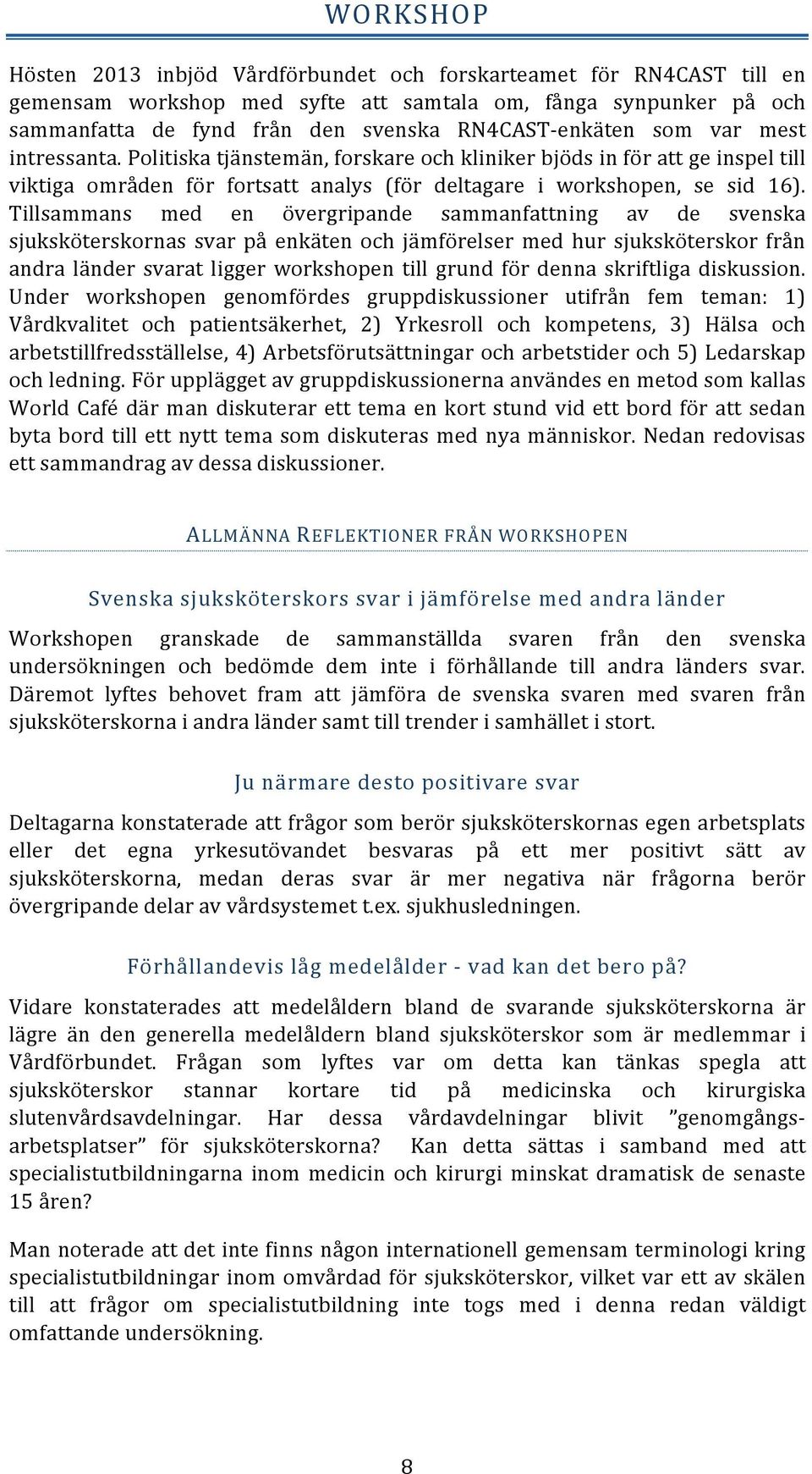 Tillsammans med en övergripande sammanfattning av de svenska sjuksköterskornas svar på enkäten och jämförelser med hur sjuksköterskor från andra länder svarat ligger workshopen till grund för denna