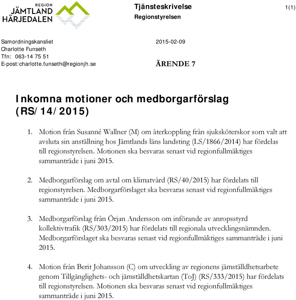 Motion från Susanné Wallner (M) om återkoppling från sjuksköterskor som valt att avsluta sin anställning hos Jämtlands läns landsting (LS/1866/2014) har fördelas till regionstyrelsen.