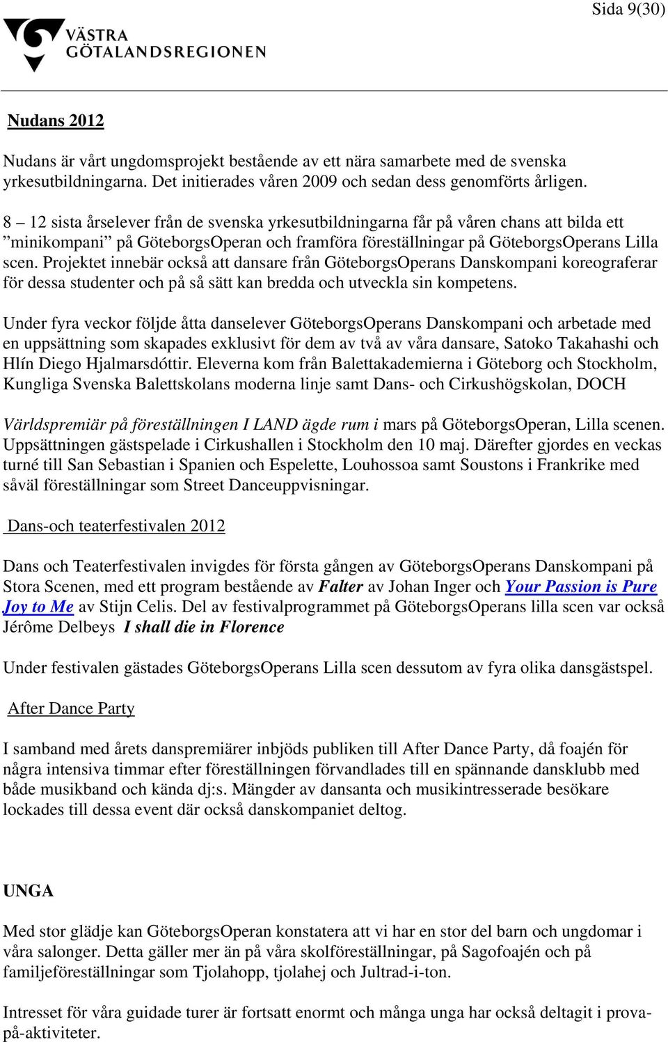 Projektet innebär också att dansare från GöteborgsOperans Danskompani koreograferar för dessa studenter och på så sätt kan bredda och utveckla sin kompetens.