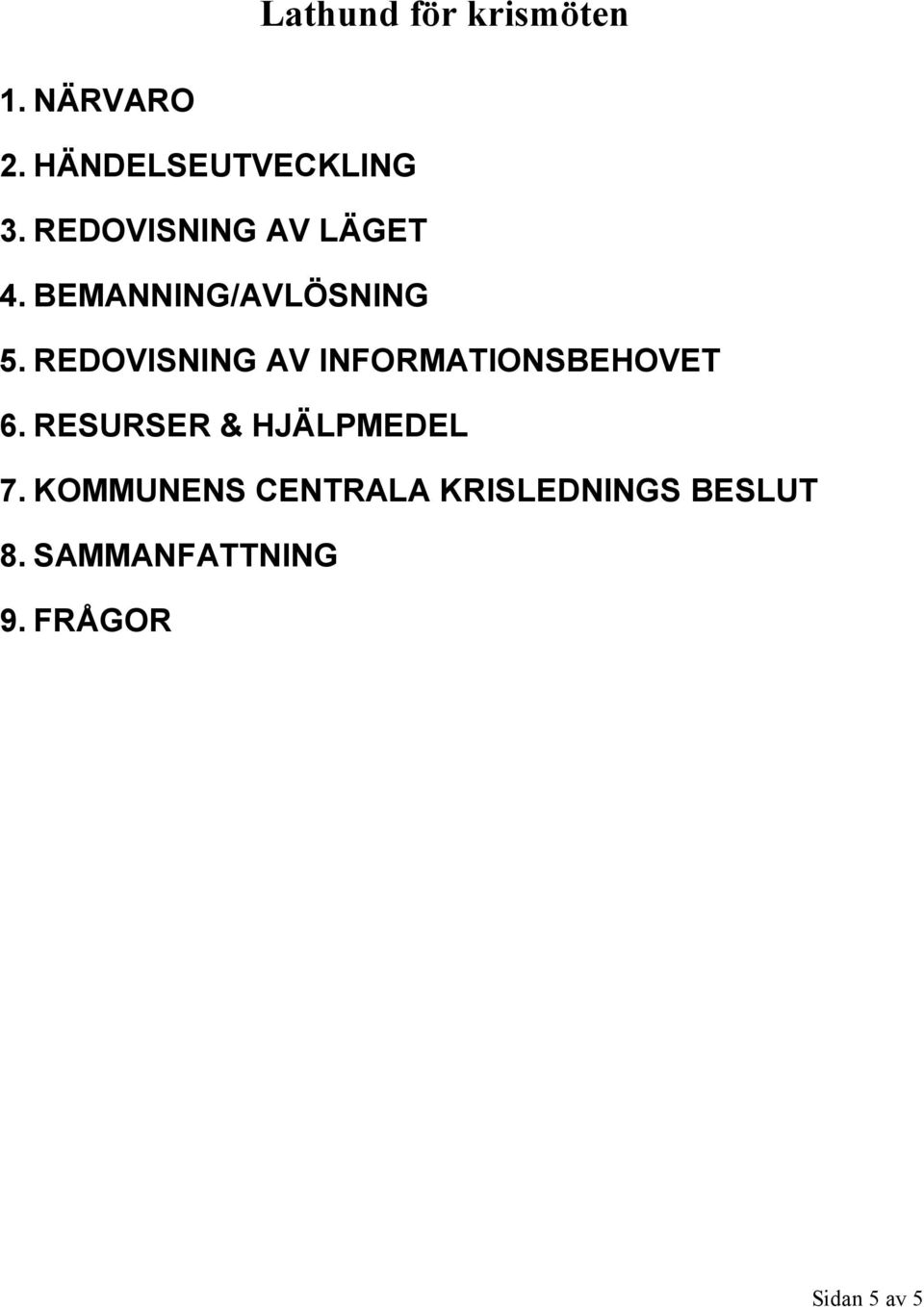 REDOVISNING AV INFORMATIONSBEHOVET 6. RESURSER & HJÄLPMEDEL 7.