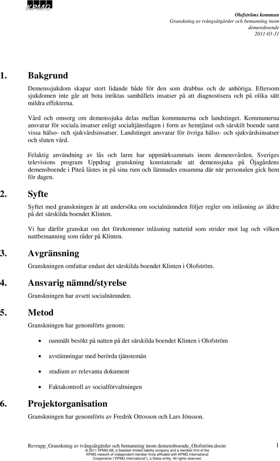Kommunerna ansvarar för sociala insatser enligt socialtjänstlagen i form av hemtjänst och särskilt boende samt vissa hälso- och sjukvårdsinsatser.