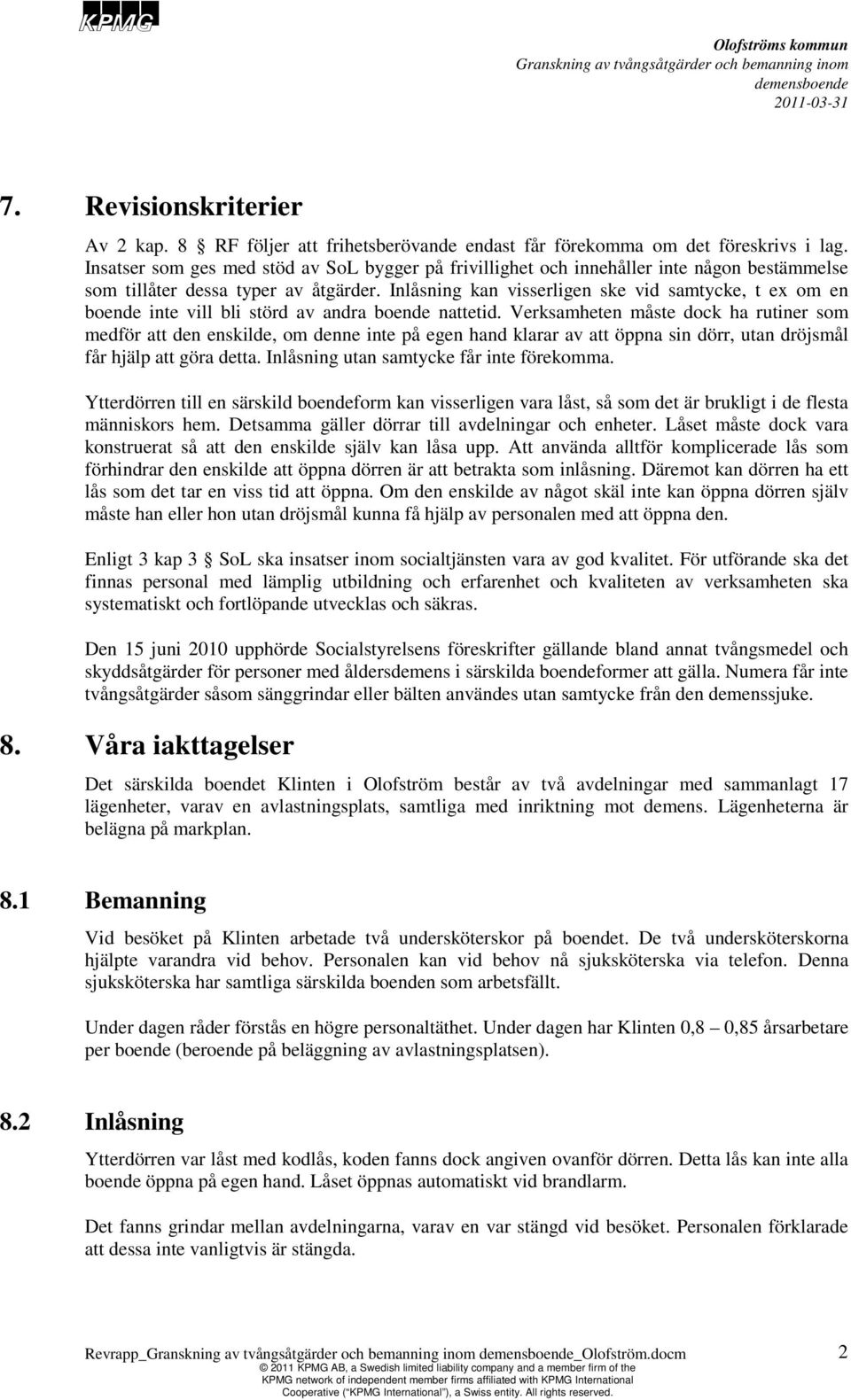 Inlåsning kan visserligen ske vid samtycke, t ex om en boende inte vill bli störd av andra boende nattetid.
