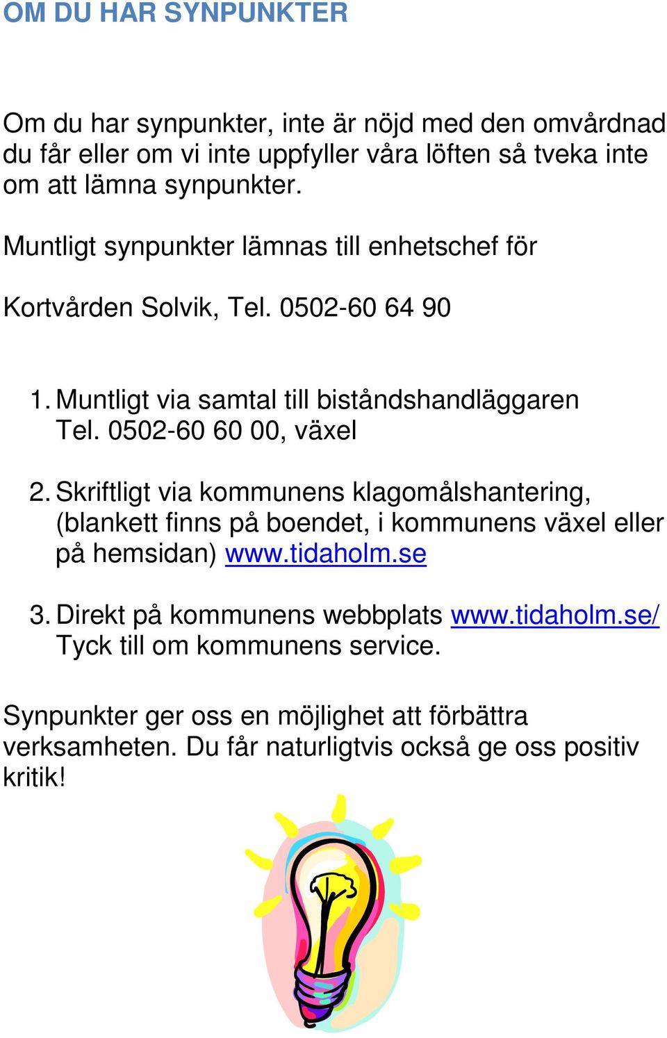 0502-60 60 00, växel 2. Skriftligt via kommunens klagomålshantering, (blankett finns på boendet, i kommunens växel eller på hemsidan) www.tidaholm.se 3.