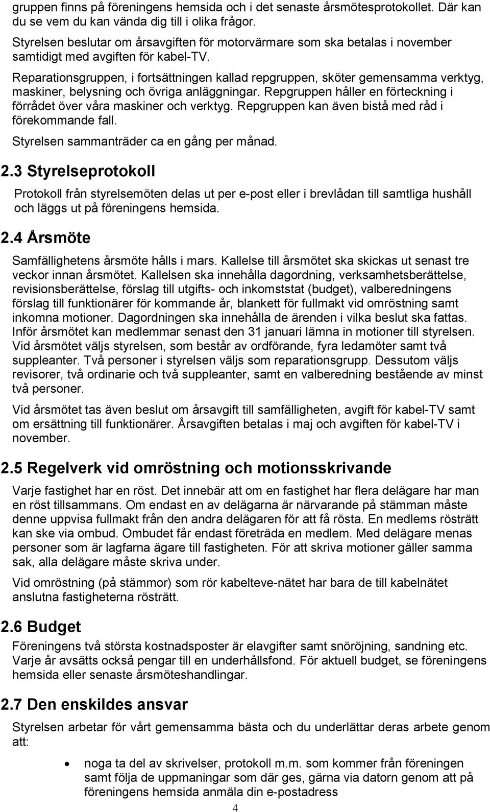 Reparationsgruppen, i fortsättningen kallad repgruppen, sköter gemensamma verktyg, maskiner, belysning och övriga anläggningar.