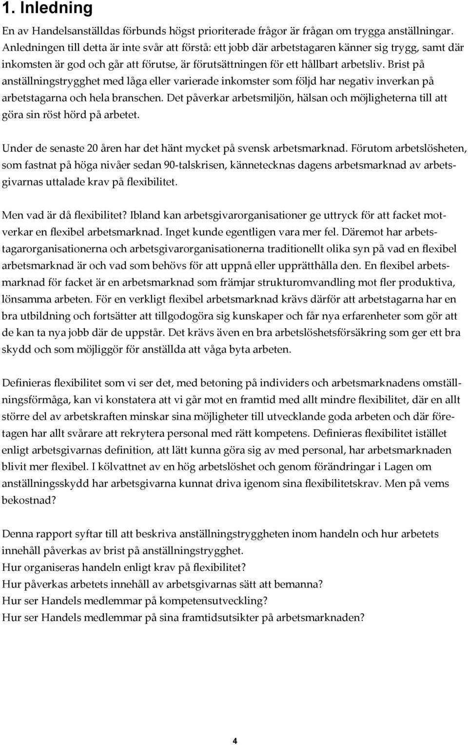 Brist på anställningstrygghet med låga eller varierade inkomster som följd har negativ inverkan på arbetstagarna och hela branschen.