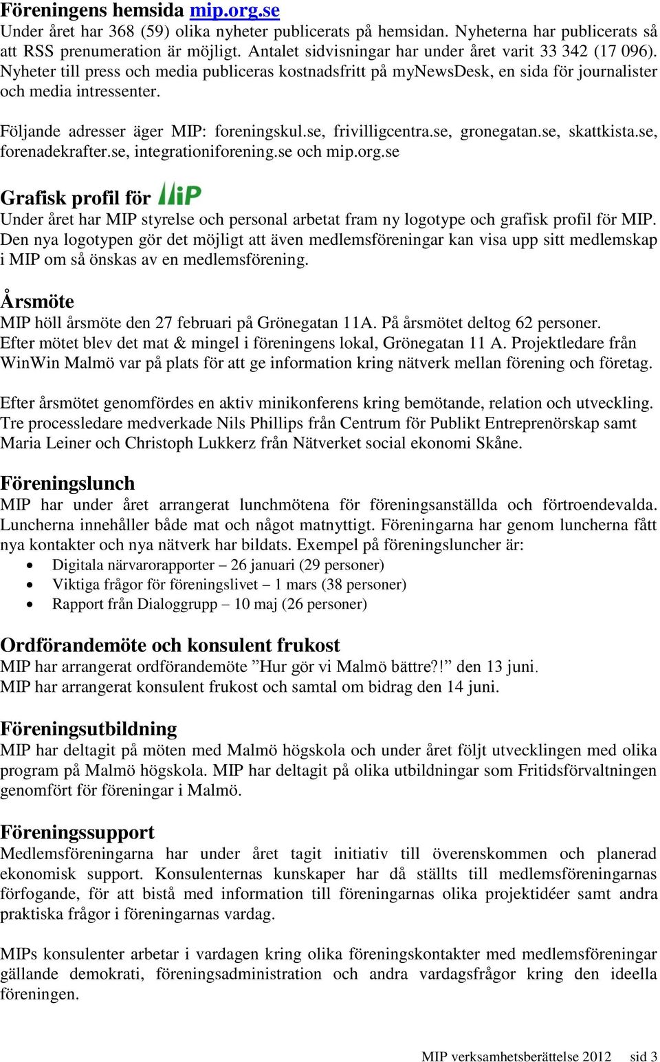 Följande adresser äger MIP: foreningskul.se, frivilligcentra.se, gronegatan.se, skattkista.se, forenadekrafter.se, integrationiforening.se och mip.org.
