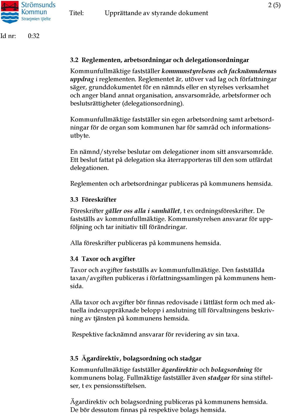 beslutsrättigheter (delegationsordning). Kommunfullmäktige fastställer sin egen arbetsordning samt arbetsordningar för de organ som kommunen har för samråd och informationsutbyte.