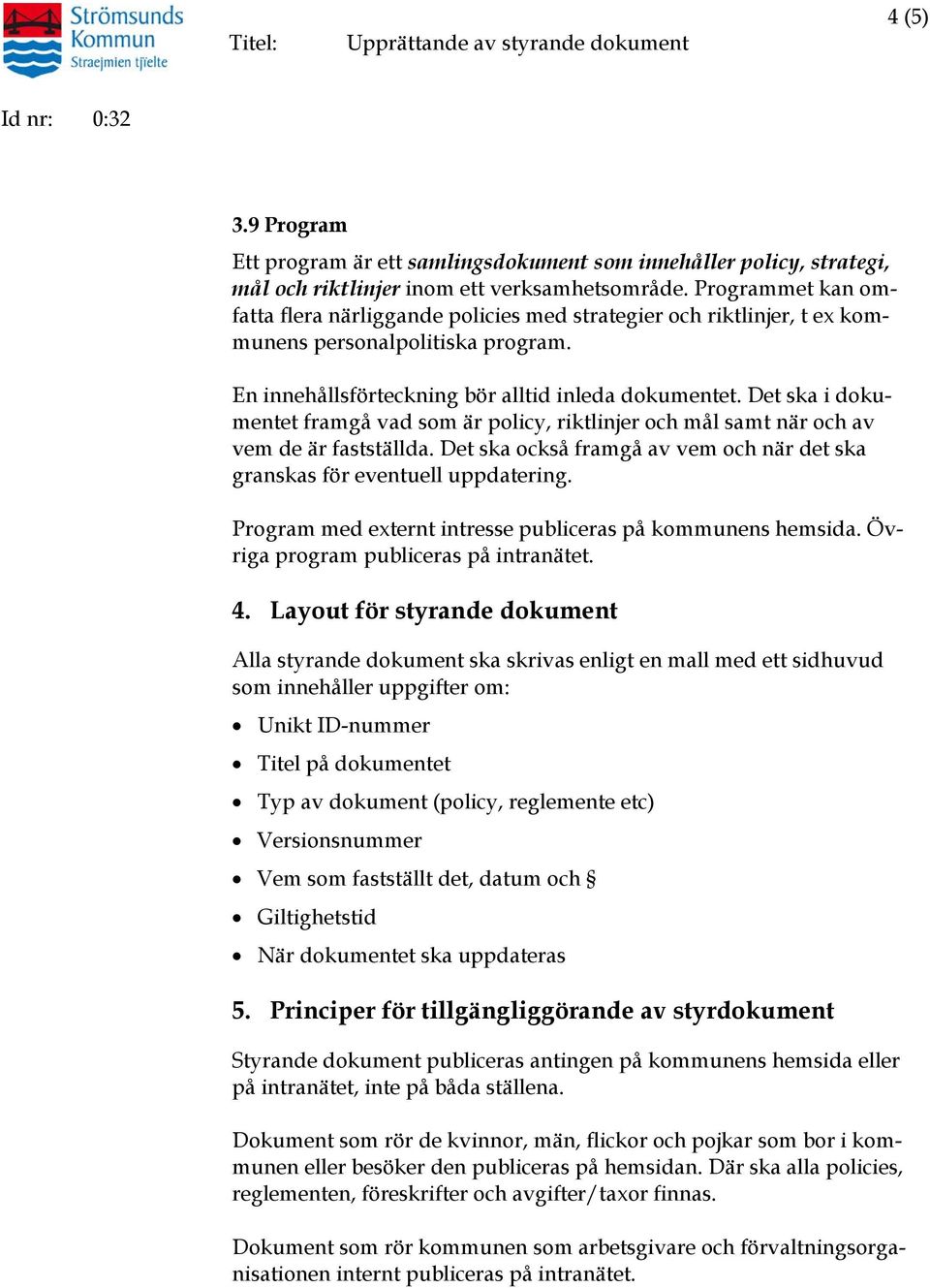 Det ska i dokumentet framgå vad som är policy, riktlinjer och mål samt när och av vem de är fastställda. Det ska också framgå av vem och när det ska granskas för eventuell uppdatering.