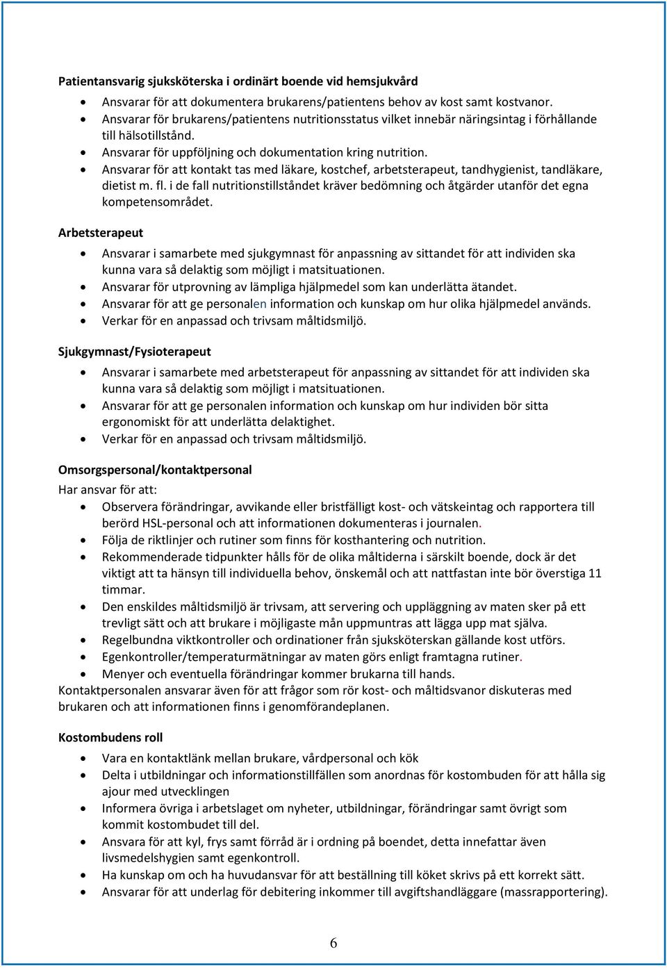 Ansvarar för att kontakt tas med läkare, kostchef, arbetsterapeut, tandhygienist, tandläkare, dietist m. fl.