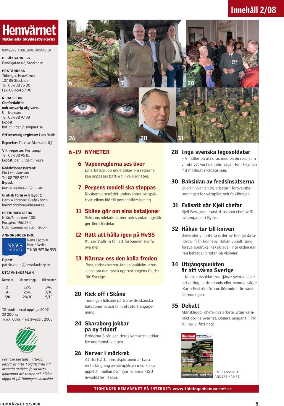 08-788 97 38 E-post: hvtidningen@swipnet.se Stf ansvarig utgivare: Lars Brink Reporter: Therese Åkerstedt (tjl) 6 26 7 20 28 31 Vik. reporter: Per Lunqe Tel: 08-788 95 81 E-post: per.lunqe@live.