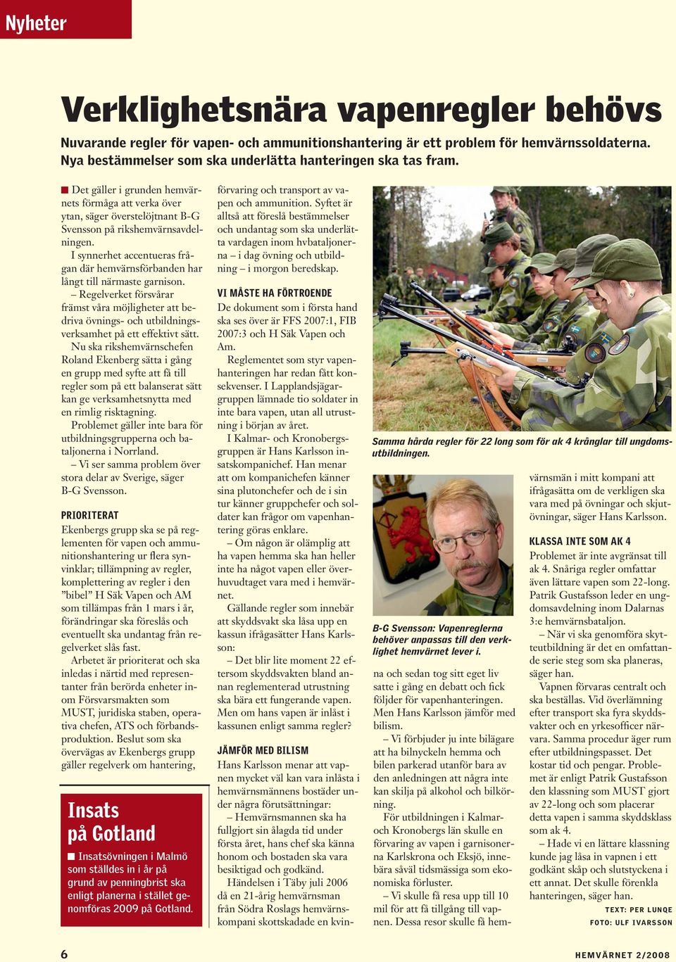 I synnerhet accentueras frågan där hemvärnsförbanden har långt till närmaste garnison.