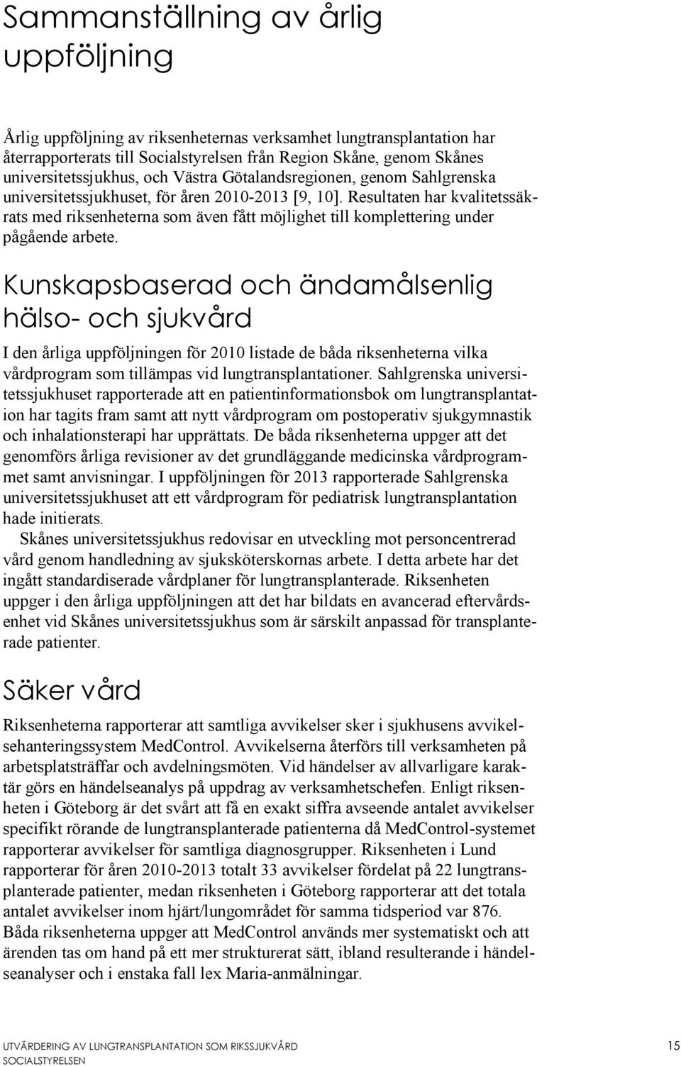 Resultaten har kvalitetssäkrats med riksenheterna som även fått möjlighet till komplettering under pågående arbete.