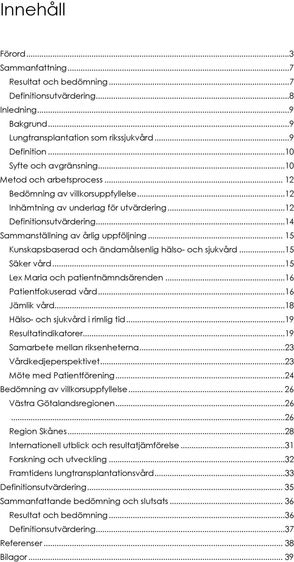..14 Sammanställning av årlig uppföljning... 15 Kunskapsbaserad och ändamålsenlig hälso- och sjukvård...15 Säker vård...15 Lex Maria och patientnämndsärenden...16 Patientfokuserad vård...16 Jämlik vård.