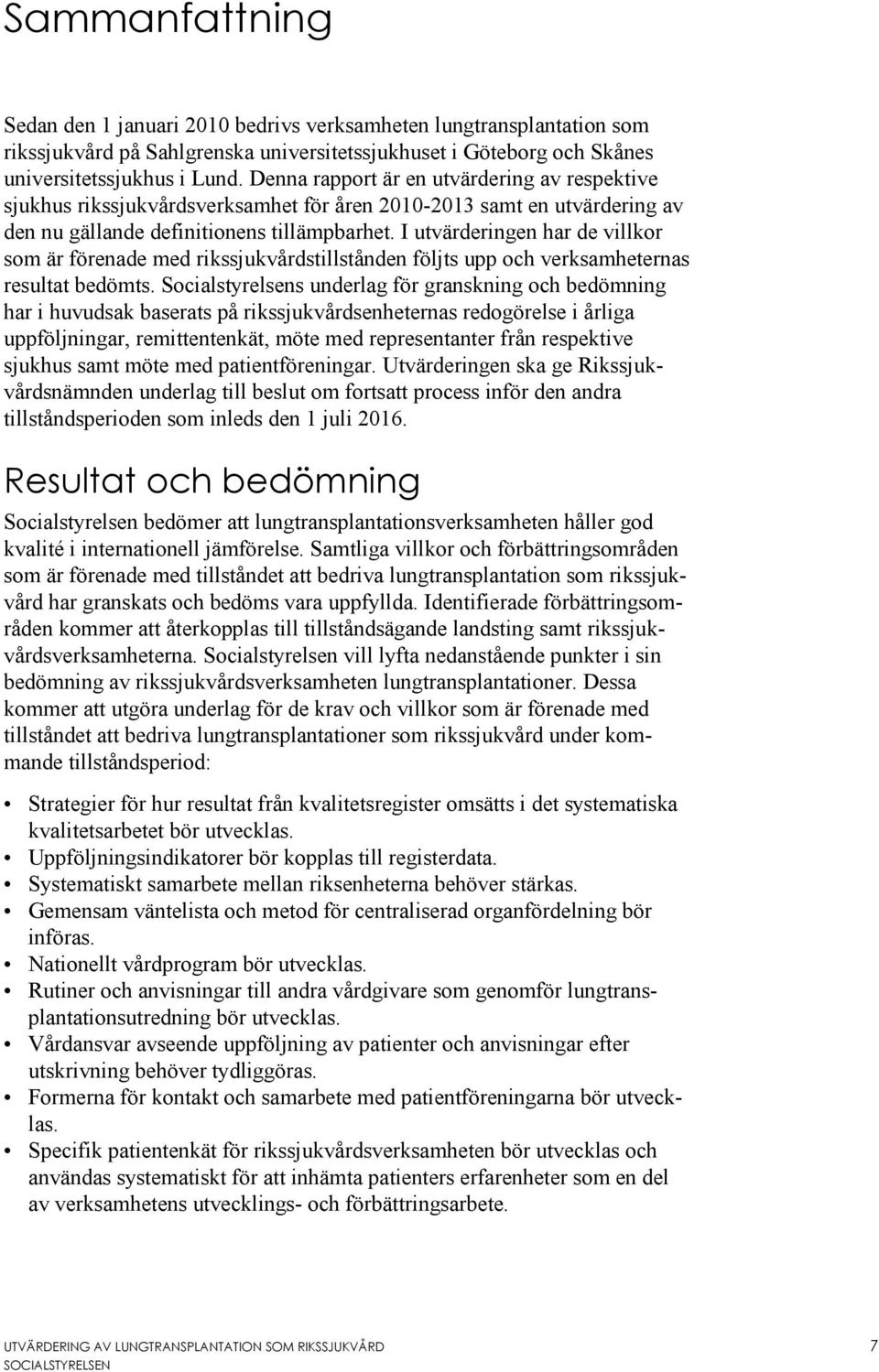 I utvärderingen har de villkor som är förenade med rikssjukvårdstillstånden följts upp och verksamheternas resultat bedömts.