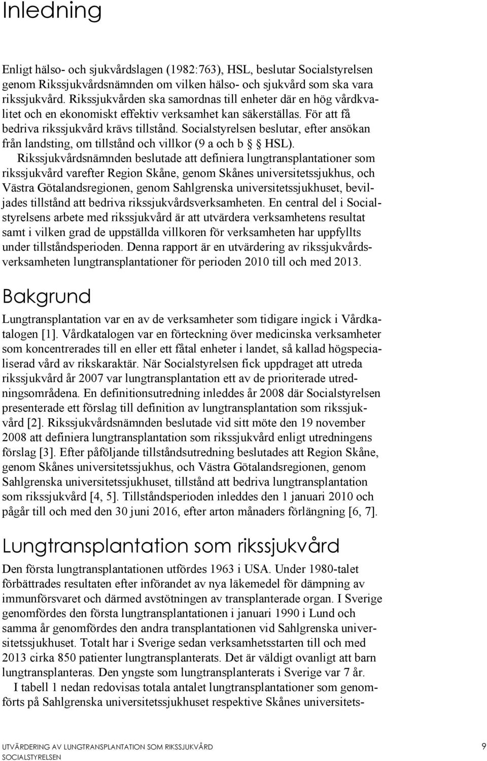 Socialstyrelsen beslutar, efter ansökan från landsting, om tillstånd och villkor (9 a och b HSL).