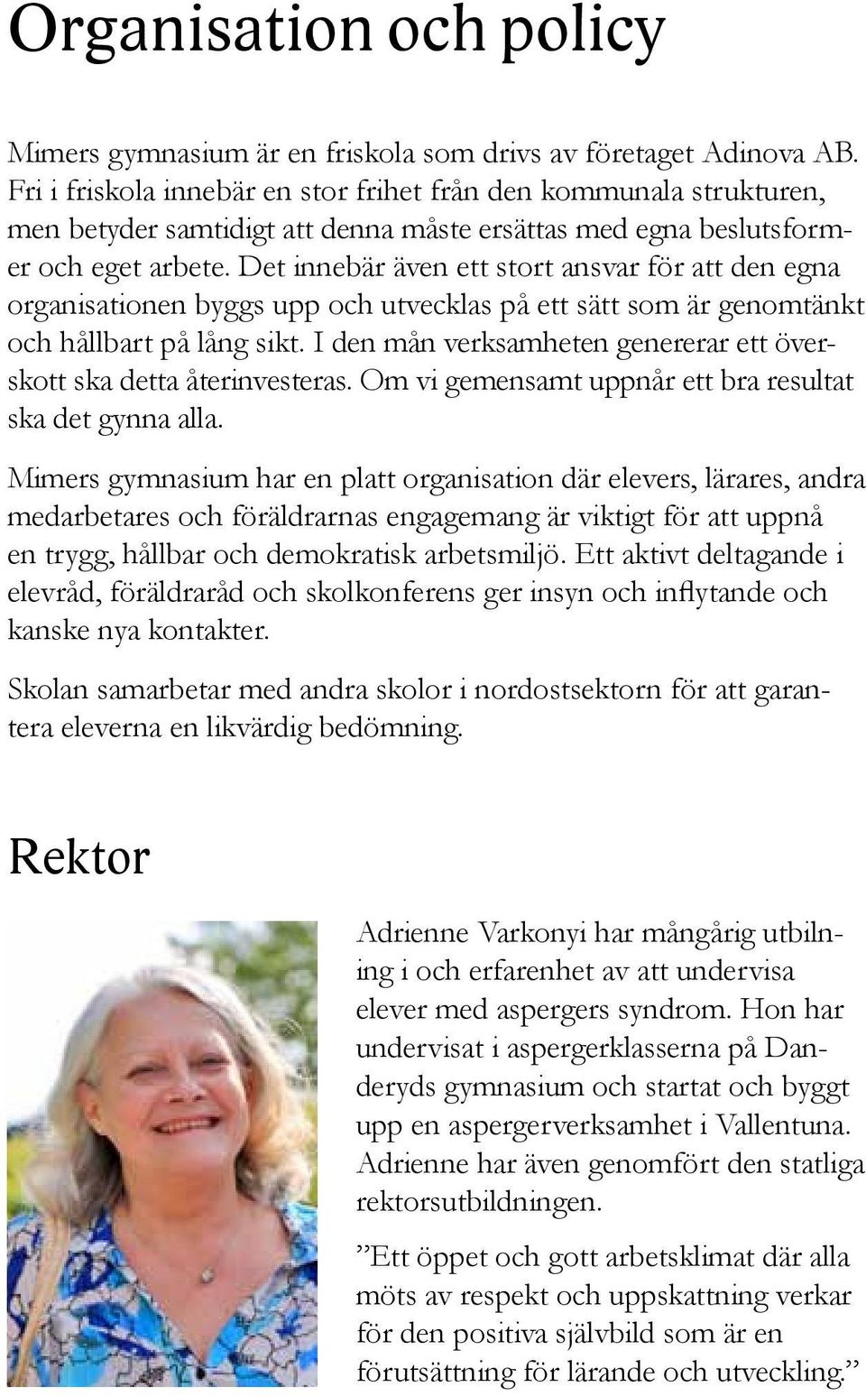 Det innebär även ett stort ansvar för att den egna organisationen byggs upp och utvecklas på ett sätt som är genomtänkt och hållbart på lång sikt.