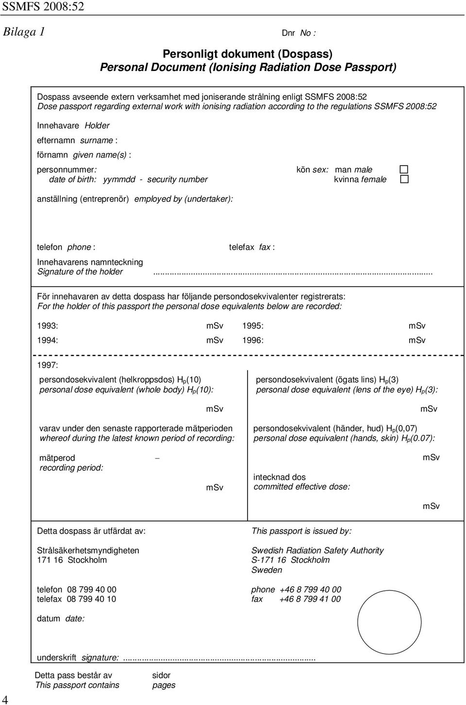 number kön sex: man male kvinna female anställning (entreprenör) employed by (undertaker): telefon phone : telefax fax : Innehavarens namnteckning Signature of the holder.