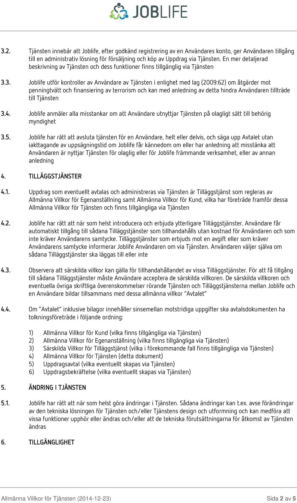 3. Joblife utför kontroller av Användare av Tjänsten i enlighet med lag (2009:62) om åtgärder mot penningtvätt och finansiering av terrorism och kan med anledning av detta hindra Användaren tillträde