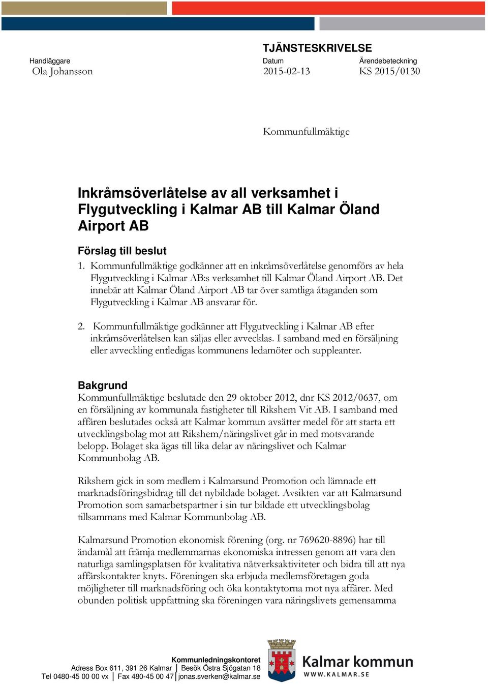 Det innebär att Kalmar Öland Airport AB tar över samtliga åtaganden som Flygutveckling i Kalmar AB ansvarar för. 2.