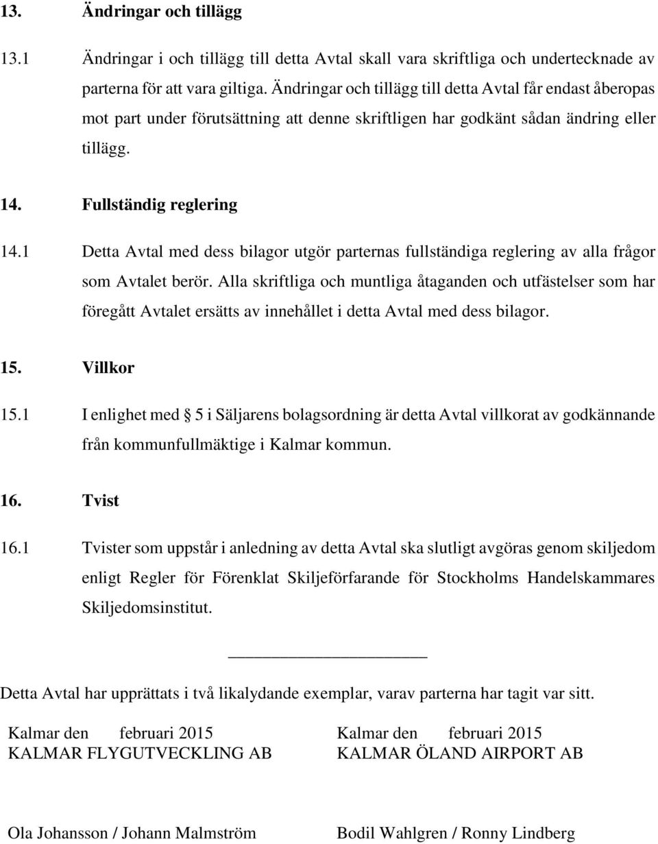 1 Detta Avtal med dess bilagor utgör parternas fullständiga reglering av alla frågor som Avtalet berör.