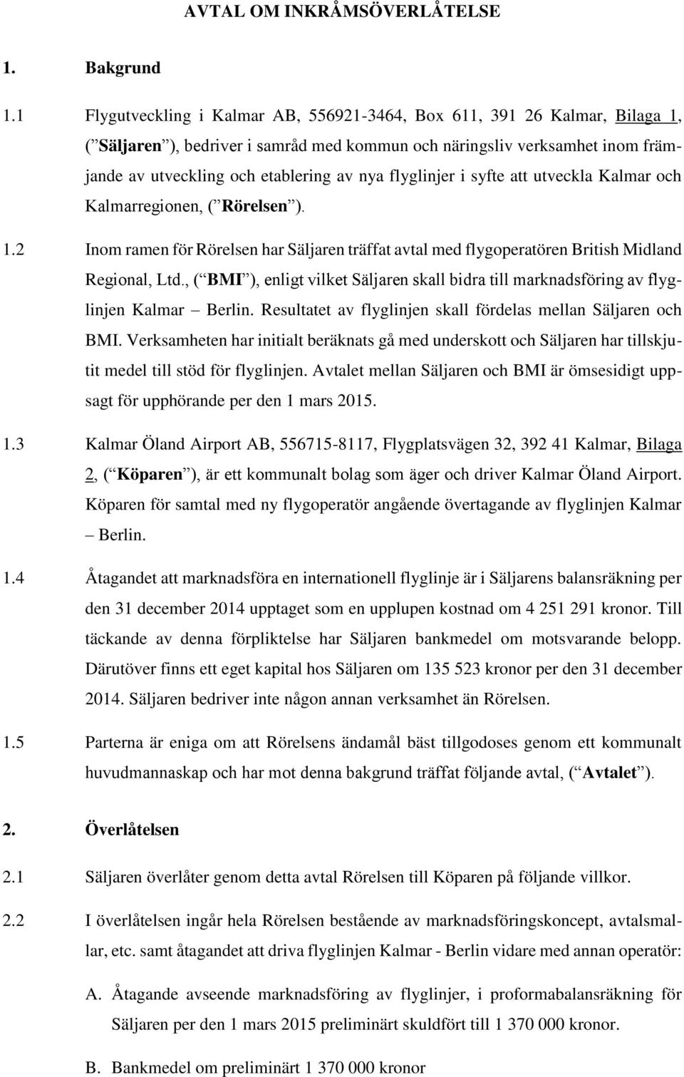 flyglinjer i syfte att utveckla Kalmar och Kalmarregionen, ( Rörelsen ). 1.2 Inom ramen för Rörelsen har Säljaren träffat avtal med flygoperatören British Midland Regional, Ltd.