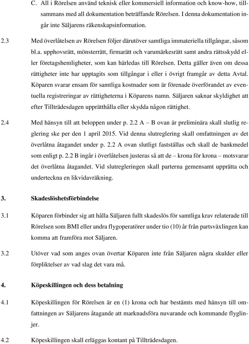 Detta gäller även om dessa rättigheter inte har upptagits som tillgångar i eller i övrigt framgår av detta Avtal.