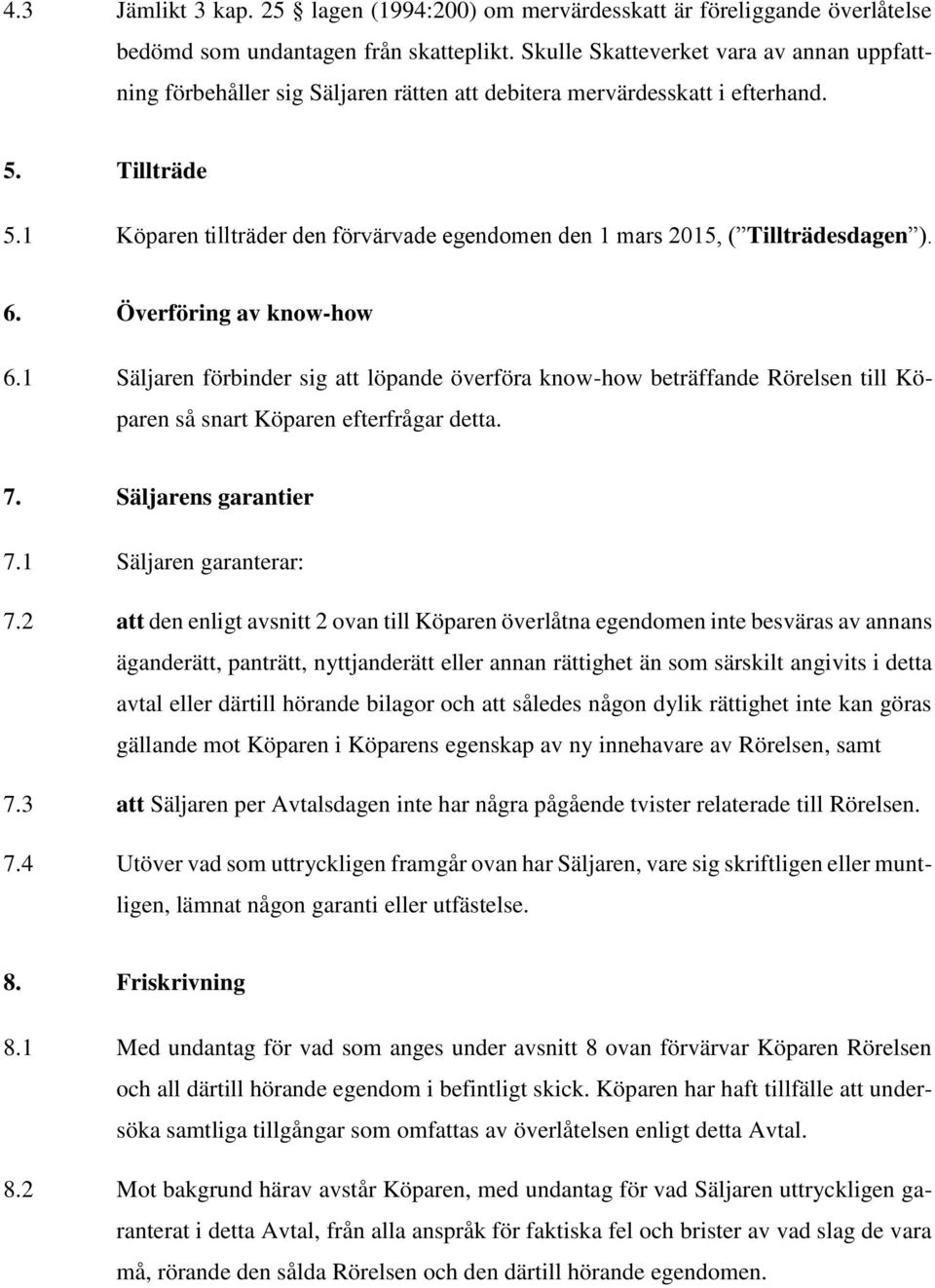 1 Köparen tillträder den förvärvade egendomen den 1 mars 2015, ( Tillträdesdagen ). 6. Överföring av know-how 6.