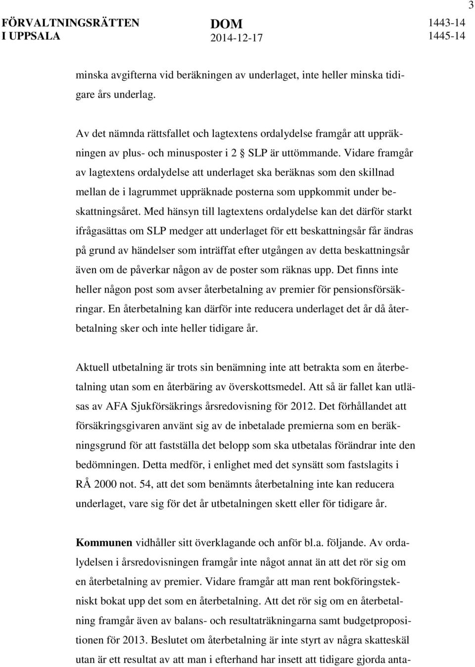 Vidare framgår av lagtextens ordalydelse att underlaget ska beräknas som den skillnad mellan de i lagrummet uppräknade posterna som uppkommit under beskattningsåret.