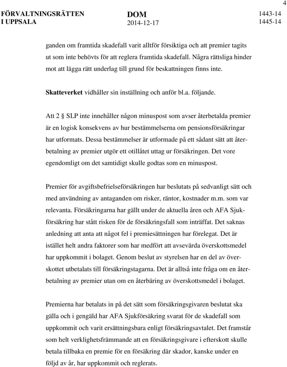 Att 2 SLP inte innehåller någon minuspost som avser återbetalda premier är en logisk konsekvens av hur bestämmelserna om pensionsförsäkringar har utformats.