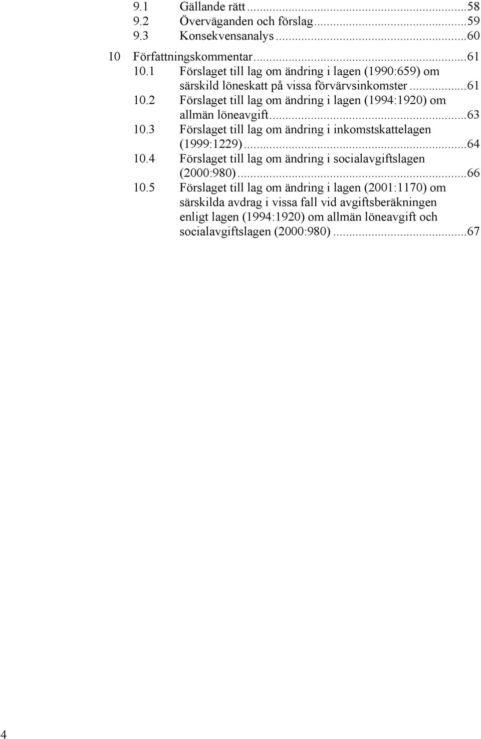 2 Förslaget till lag om ändring i lagen (1994:1920) om allmän löneavgift... 63 10.3 Förslaget till lag om ändring i inkomstskattelagen (1999:1229)... 64 10.