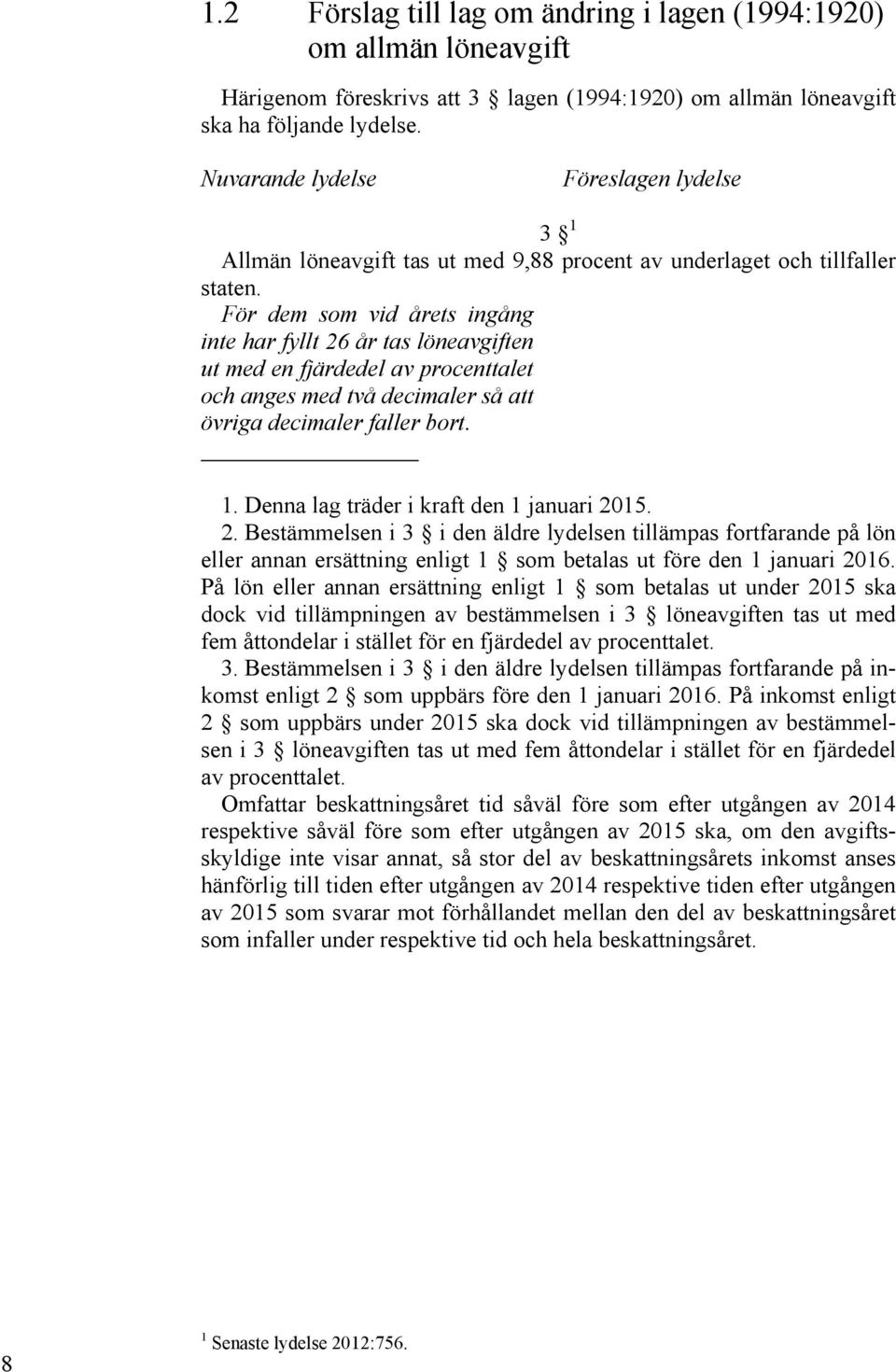 För dem som vid årets ingång inte har fyllt 26 år tas löneavgiften ut med en fjärdedel av procenttalet och anges med två decimaler så att övriga decimaler faller bort. 1.