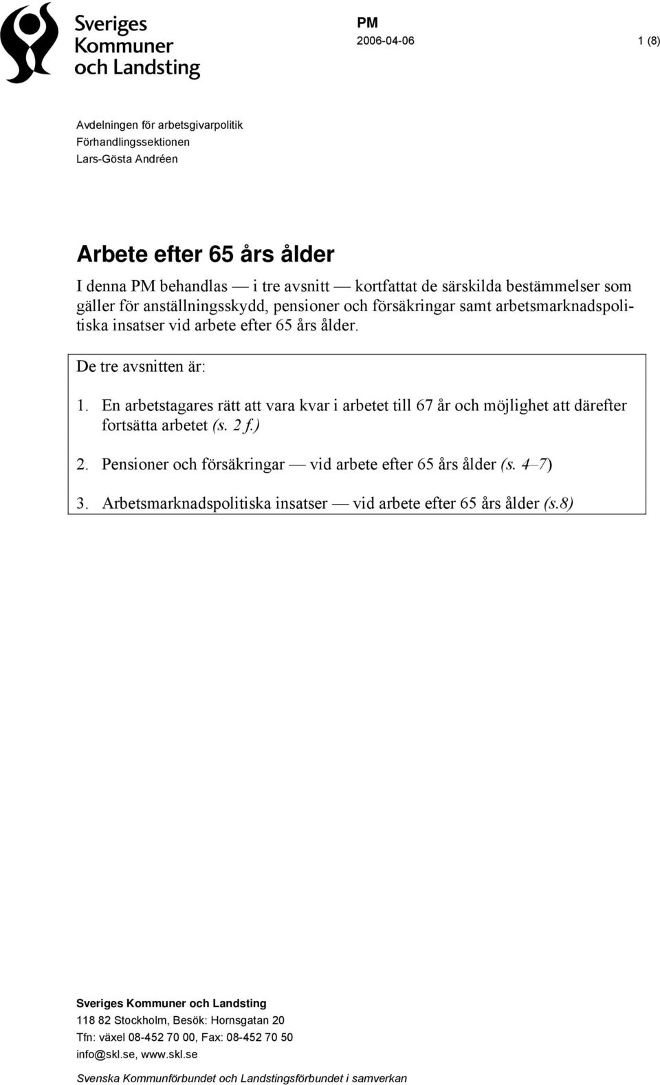 En arbetstagares rätt att vara kvar i arbetet till 67 år och möjlighet att därefter fortsätta arbetet (s. 2 f.) 2. Pensioner och försäkringar vid arbete efter 65 års ålder (s. 4 7) 3.