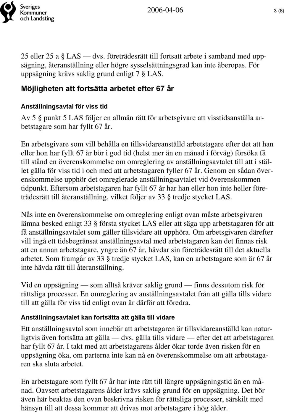 Möjligheten att fortsätta arbetet efter 67 år Anställningsavtal för viss tid Av 5 punkt 5 LAS följer en allmän rätt för arbetsgivare att visstidsanställa arbetstagare som har fyllt 67 år.