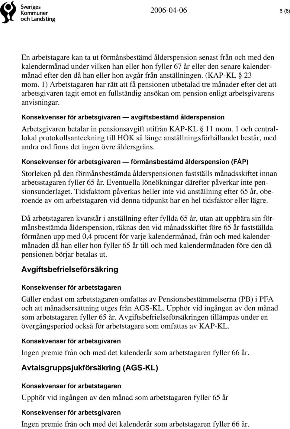 1) Arbetstagaren har rätt att få pensionen utbetalad tre månader efter det att arbetsgivaren tagit emot en fullständig ansökan om pension enligt arbetsgivarens anvisningar.