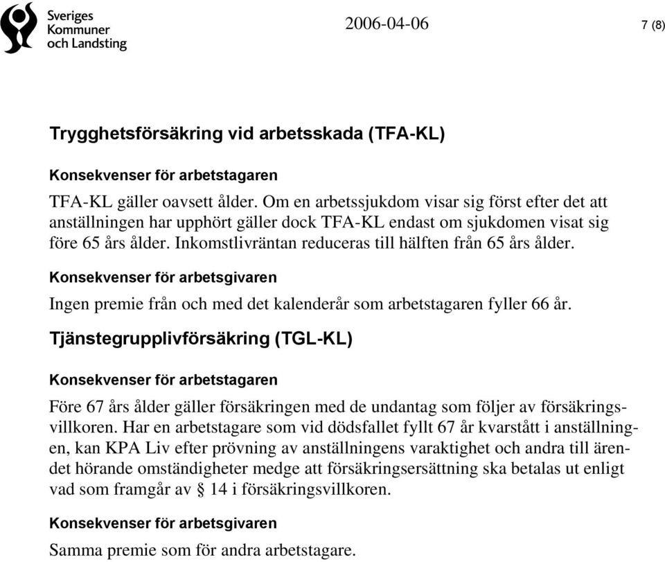 Inkomstlivräntan reduceras till hälften från 65 års ålder. Ingen premie från och med det kalenderår som arbetstagaren fyller 66 år.