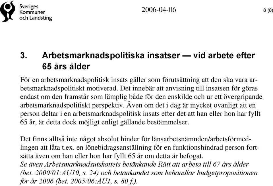 Även om det i dag är mycket ovanligt att en person deltar i en arbetsmarknadspolitisk insats efter det att han eller hon har fyllt 65 år, är detta dock möjligt enligt gällande bestämmelser.